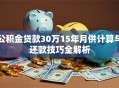 公积金贷款30万15年月供计算与还款技巧全解析