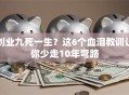 创业九死一生？这6个血泪教训让你少走10年弯路
