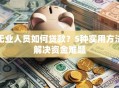 无业人员如何贷款？5种实用方法解决资金难题