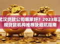 武汉贷款公司哪家好？2023年正规贷款机构推荐及避坑指南