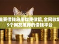 谁要借钱急用找我微信,全网收集5个网友推荐的借钱平台