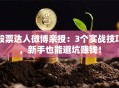 股票达人微博亲授：3个实战技巧，新手也能避坑赚钱！