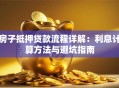 房子抵押贷款流程详解：利息计算方法与避坑指南
