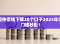 超快借钱下载20个口子2025年低门槛秒批！