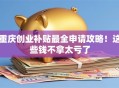 重庆创业补贴最全申请攻略！这些钱不拿太亏了