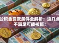 公积金贷款条件全解析：这几点不满足可能被拒！