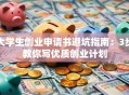大学生创业申请书避坑指南：3步教你写优质创业计划
