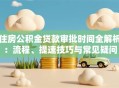 住房公积金贷款审批时间全解析：流程、提速技巧与常见疑问