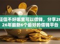 征信不好哪里可以借钱，分享2026年最新6个最好的借钱平台