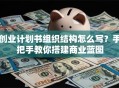 创业计划书组织结构怎么写？手把手教你搭建商业蓝图