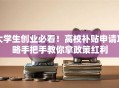 大学生创业必看！高校补贴申请攻略手把手教你拿政策红利
