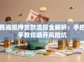 民间抵押贷款流程全解析：手把手教你避开风险坑
