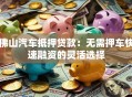 佛山汽车抵押贷款：无需押车快速融资的灵活选择