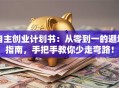 自主创业计划书：从零到一的避坑指南，手把手教你少走弯路！
