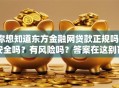 你想知道东方金融网贷款正规吗？安全吗？有风险吗？答案在这别盲目申请