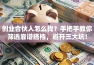 创业合伙人怎么找？手把手教你筛选靠谱搭档，避开三大坑！