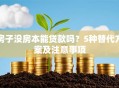 房子没房本能贷款吗？5种替代方案及注意事项