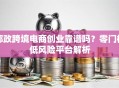 邮政跨境电商创业靠谱吗？零门槛低风险平台解析