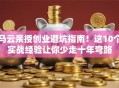 马云亲授创业避坑指南！这10个实战经验让你少走十年弯路