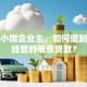 我是小微企业主，如何借到适合经营的低息贷款？