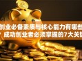 创业必备素质与核心能力有哪些？成功创业者必须掌握的7大关键点
