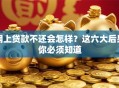 网上贷款不还会怎样？这六大后果你必须知道