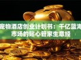 宠物酒店创业计划书：千亿蓝海市场的贴心管家生意经