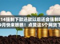 714强制下款还款以后还会强制吗9月快来瞧瞧！点赞这5个网贷下款还款后还会强制还款