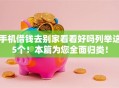 手机借钱去别家看看好吗列举这5个！本篇为您全面归类！