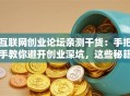 互联网创业论坛亲测干货：手把手教你避开创业深坑，这些秘籍真香！