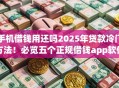 手机借钱用还吗2025年贷款冷门方法！必览五个正规借钱app软件