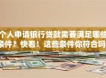 个人申请银行贷款需要满足哪些条件？快看！这些条件你符合吗？一文讲清楚