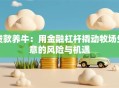 贷款养牛：用金融杠杆撬动牧场生意的风险与机遇