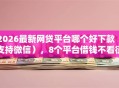 2026最新网贷平台哪个好下款（支持微信），8个平台借钱不看征信好下款的无私分享