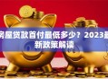房屋贷款首付最低多少？2023最新政策解读