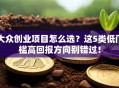 大众创业项目怎么选？这5类低门槛高回报方向别错过！