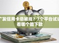 广发信用卡总被拒？7个平台试试看哪个能下款