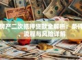 房产二次抵押贷款全解析：条件、流程与风险详解