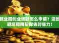 就业局创业贷款怎么申请？这份避坑指南帮你省时省力！