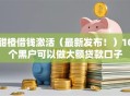 甜橙借钱激活（最新发布！）10个黑户可以做大额贷款口子