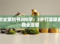 创业策划书300字：3步打造吸金商业蓝图