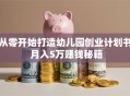 从零开始打造幼儿园创业计划书 月入5万赚钱秘籍