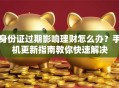身份证过期影响理财怎么办？手机更新指南教你快速解决