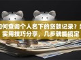 如何查询个人名下的贷款记录？超实用技巧分享，几步就能搞定