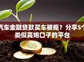 汽车金融贷款买车被拒？分享5个类似高炮口子的平台
