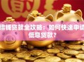 借钱贷款全攻略：如何快速申请低息贷款？