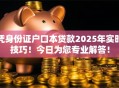 凭身份证户口本贷款2025年实时技巧！今日为您专业解答！