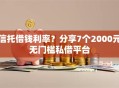 信托借钱利率？分享7个2000元无门槛私借平台