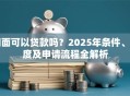门面可以贷款吗？2025年条件、额度及申请流程全解析