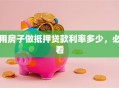 用房子做抵押贷款利率多少，必看